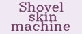 Shovel skin machine
