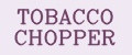 TOBACCO CHOPPER