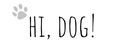 HI, DOG!