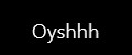 Oyshhh
