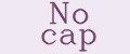 No cap