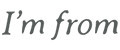 I`m From