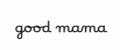 Good mama