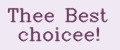 Thee Best choicee!