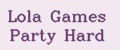 Lola Games Party Hard