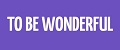 TO BE WONDERFUL