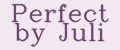 Perfect by Juli