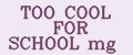 TOO COOL FOR SCHOOL mg