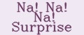 Na! Na! Na! surprise