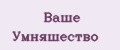 Ваше Умняшество