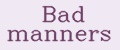 Bad manners