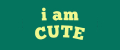 i am cute