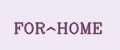 FOR^HOME
