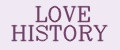 LOVE HISTORY
