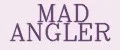 MAD ANGLER