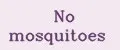 No mosquitoes