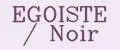 EGOISTE / Noir