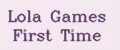 Lola Games First Time