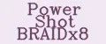 Power Shot BRAIDx8