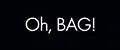 Oh, BAG!