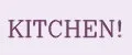 KITCHEN!