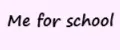 Me for school