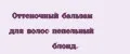 Оттеночный бальзам для волос пепельный блонд.