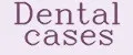 Dental cases