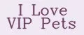I Love VIP Pets