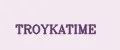 TROYKATIME