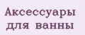 Аксессуары для ванны
