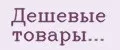 Дешевые товары...