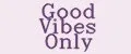 Good Vibes Only