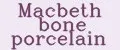 Macbeth bone porcelain