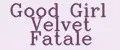Good Girl Velvet Fatale