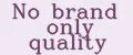 No brand only quality