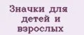 Значки для детей и взрослых
