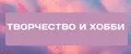 Творчество и хобби