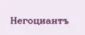 НЕГОЦИАНТЪ