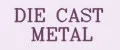 DIE CAST METAL