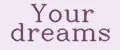 Your dreams