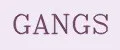GANGS