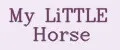 My LiTTLE Horse
