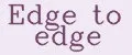 Edge to edge