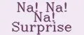 Na! Na! Na! surprise
