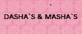 DASHA`S & MASHA`S