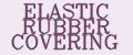 ELASTIC RUBBER COVERING