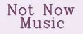 Not Now Music