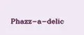 PHAZZ-A-DELIC