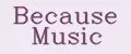 Because Music